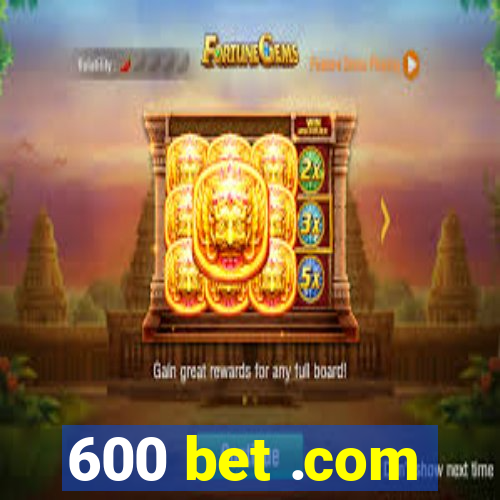 600 bet .com